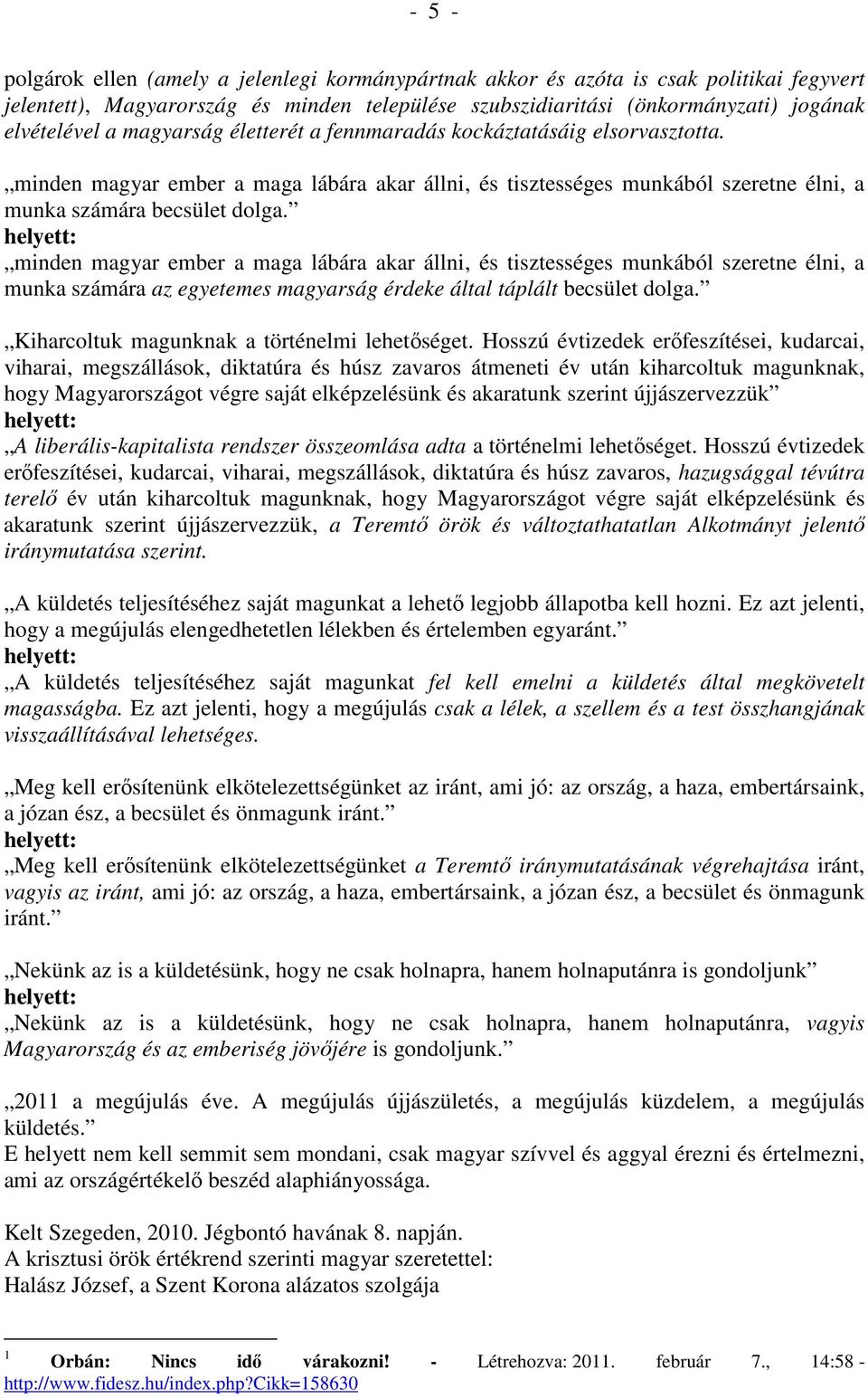 minden magyar ember a maga lábára akar állni, és tisztességes munkából szeretne élni, a munka számára az egyetemes magyarság érdeke által táplált becsület dolga.