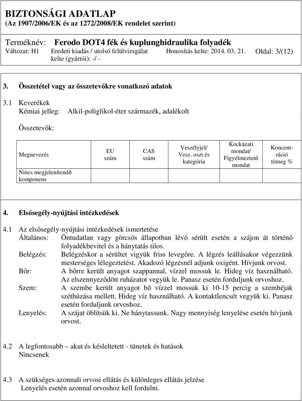 oszt és kategória Kockázati mondat/ Figyelmeztető mondat Koncentráció tömeg % 4. Elsősegély-nyújtási intézkedések 4.