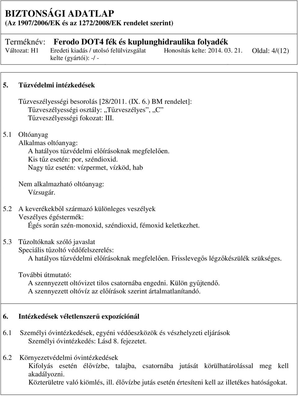 Kis tűz esetén: por, széndioxid. Nagy tűz esetén: vízpermet, vízköd, hab Nem alkalmazható oltóanyag: Vízsugár. 5.