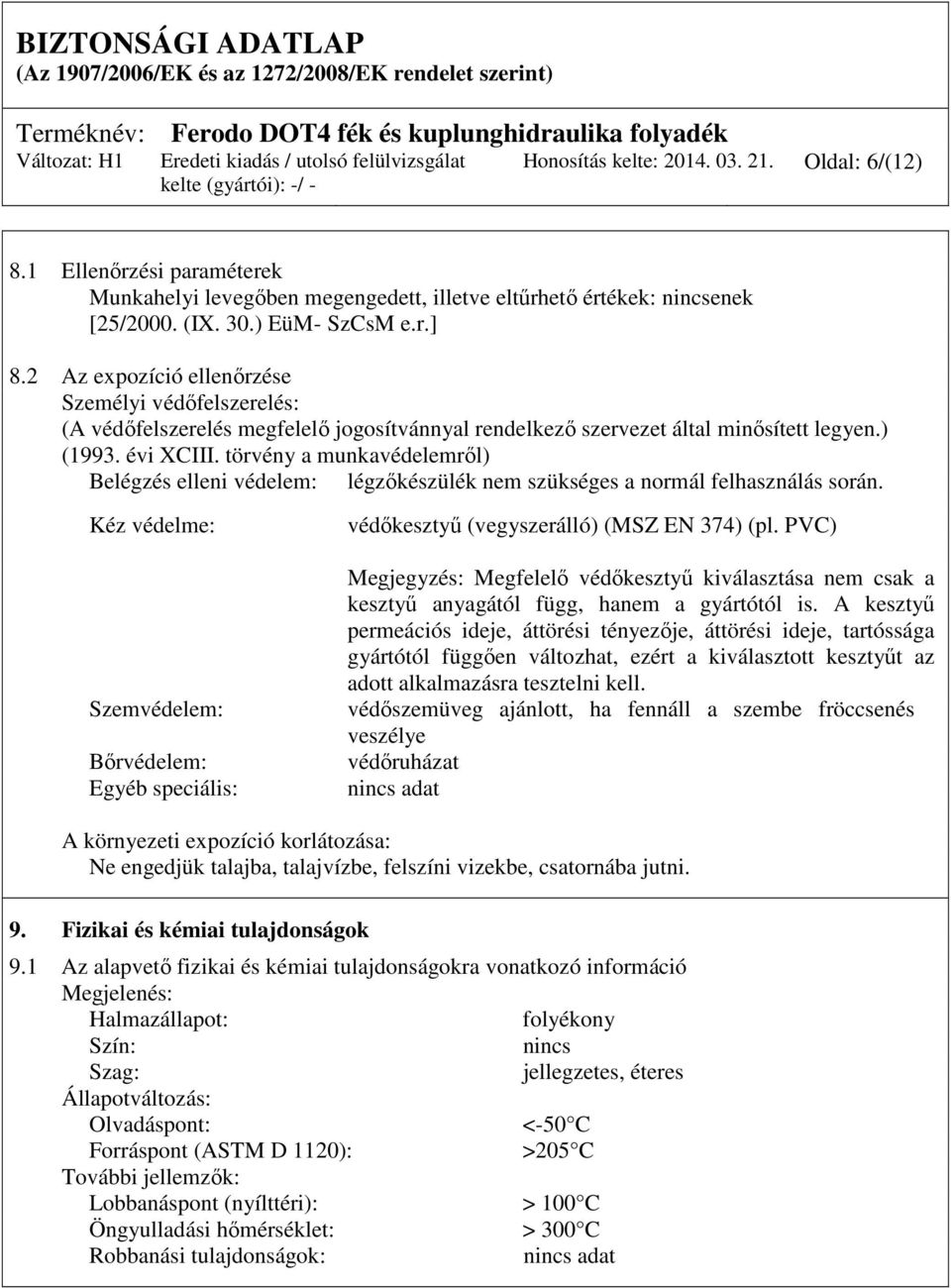 törvény a munkavédelemről) Belégzés elleni védelem: légzőkészülék a normál felhasználás során. Kéz védelme: Szemvédelem: Bőrvédelem: Egyéb speciális: védőkesztyű (vegyszerálló) (MSZ EN 374) (pl.