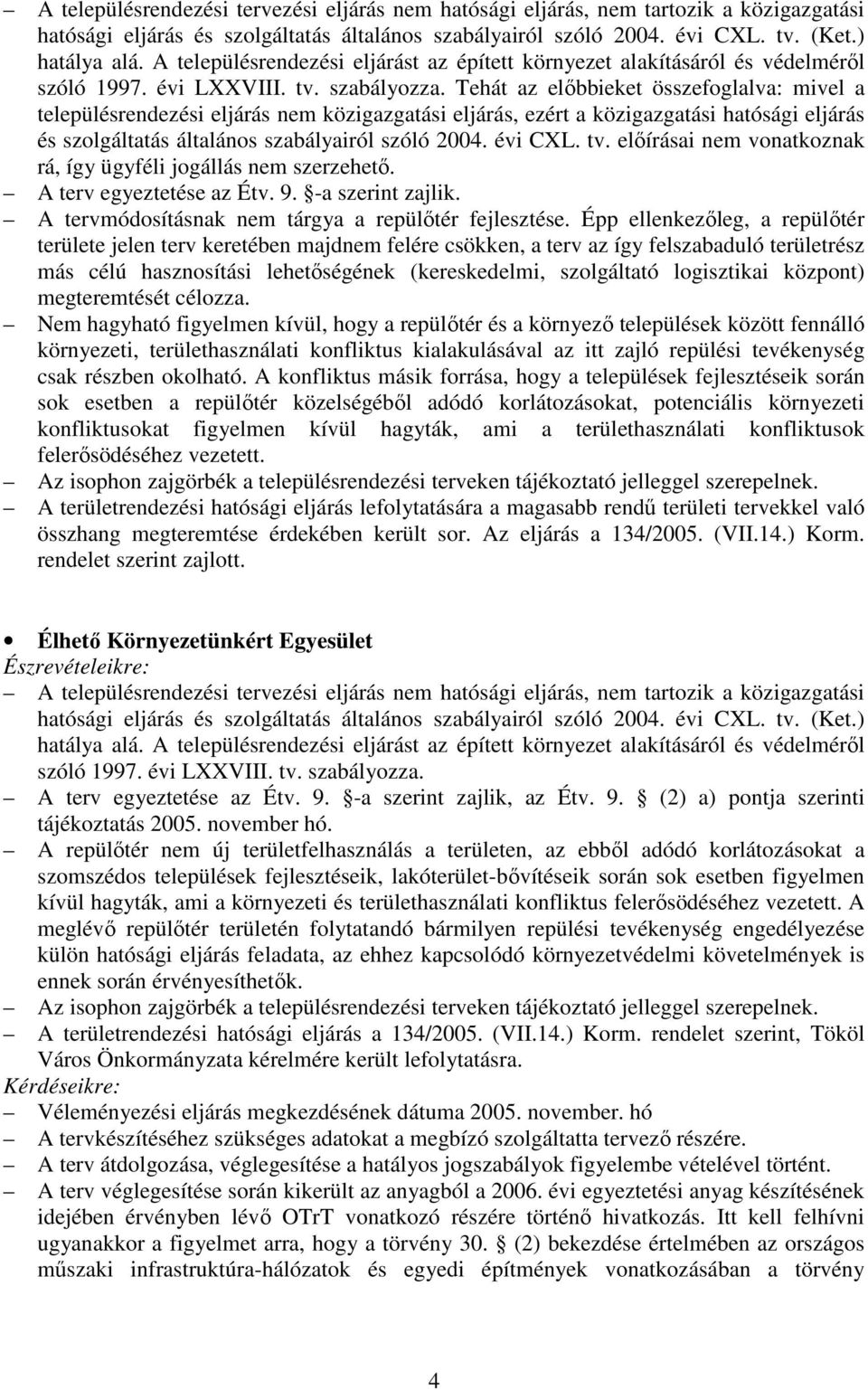 Tehát az elıbbieket összefoglalva: mivel a településrendezési eljárás nem közigazgatási eljárás, ezért a közigazgatási hatósági eljárás és szolgáltatás általános szabályairól szóló 2004. évi CXL. tv.