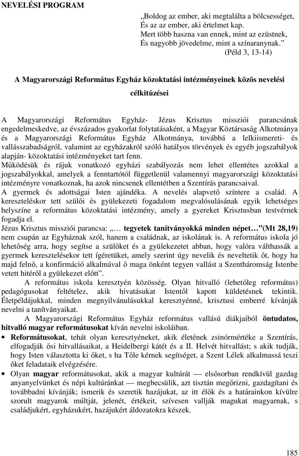 évszázados gyakorlat folytatásaként, a Magyar Köztársaság Alkotmánya és a Magyarországi Református Egyház Alkotmánya, továbbá a lelkiismereti- és vallásszabadságról, valamint az egyházakról szóló