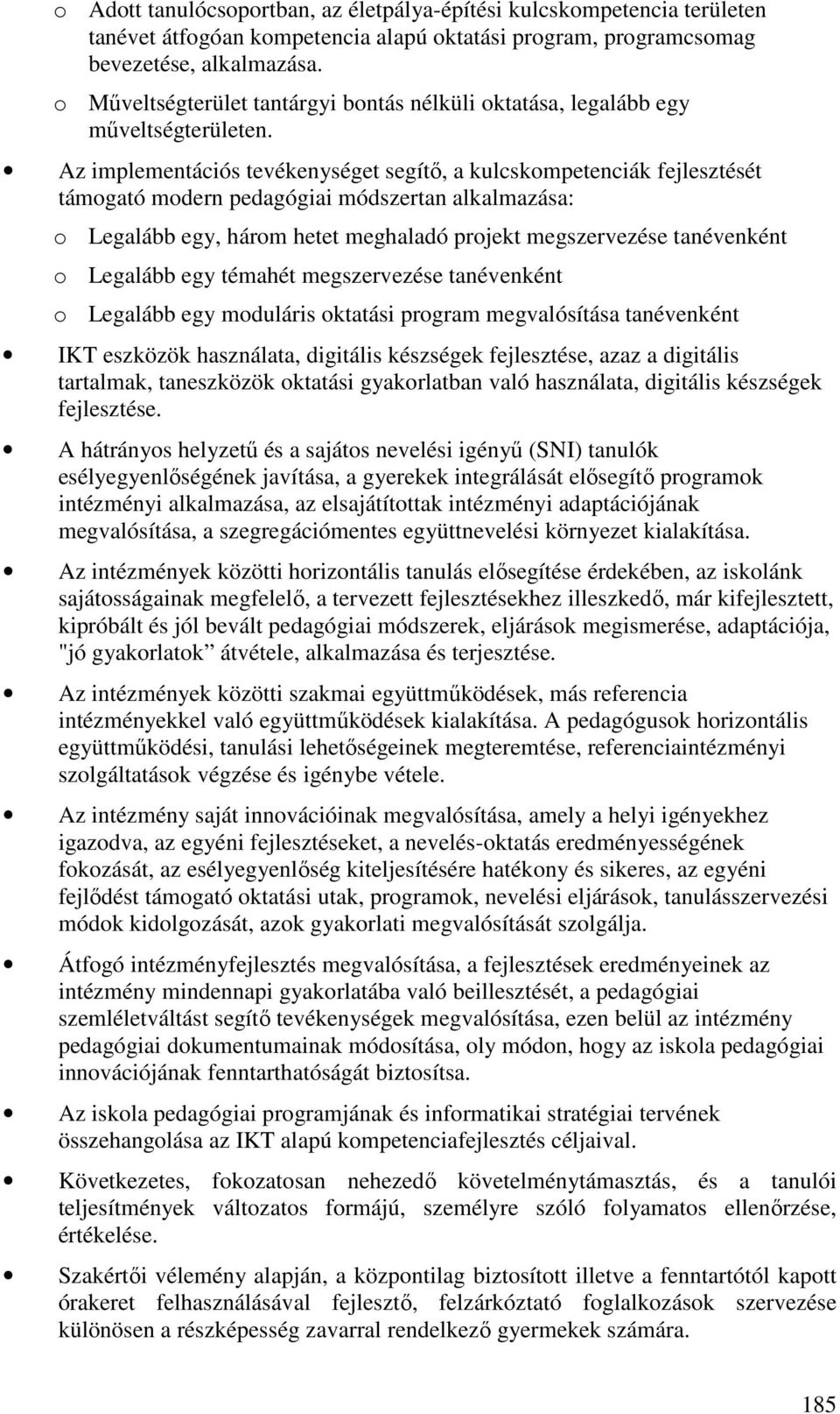 Az implementációs tevékenységet segítő, a kulcskompetenciák fejlesztését támogató modern pedagógiai módszertan alkalmazása: o Legalább egy, három hetet meghaladó projekt megszervezése tanévenként o