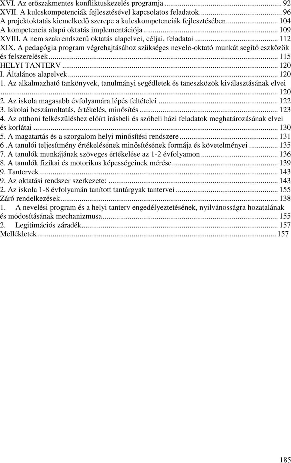 A pedagógia program végrehajtásához szükséges nevelő-oktató munkát segítő eszközök és felszerelések... 115 HELYI TANTERV... 120 I. Általános alapelvek... 120 1.