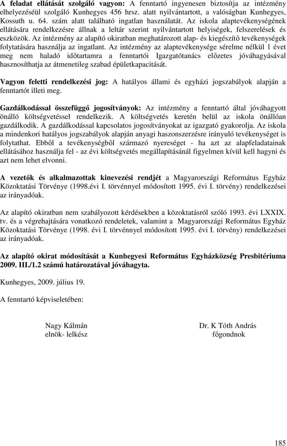 Az intézmény az alapító okiratban meghatározott alap- és kiegészítő tevékenységek folytatására használja az ingatlant.