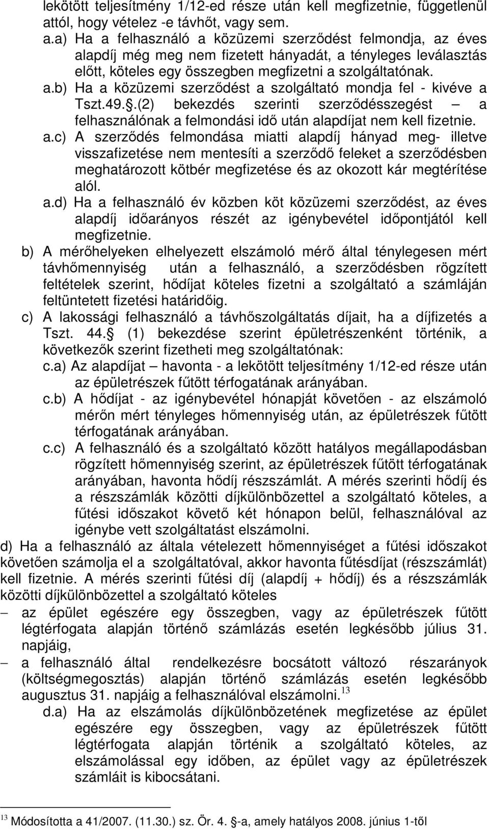 a) Ha a felhasználó a közüzemi szerződést felmondja, az éves alapdíj még meg nem fizetett hányadát, a tényleges leválasztás előtt, köteles egy összegben megfizetni a szolgáltatónak. a.b) Ha a közüzemi szerződést a szolgáltató mondja fel - kivéve a Tszt.