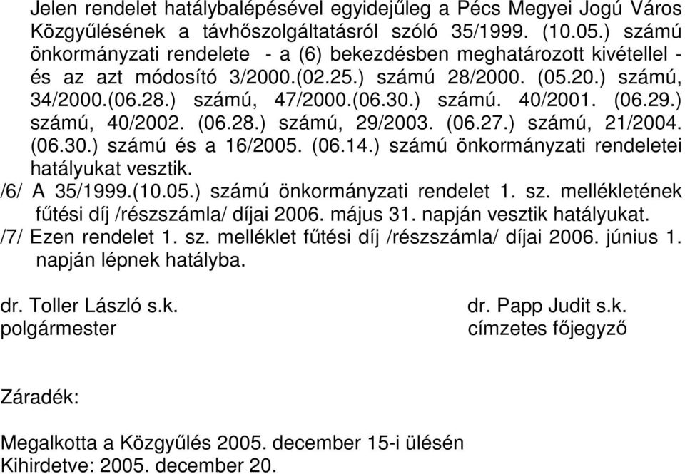 (06.29.) számú, 40/2002. (06.28.) számú, 29/2003. (06.27.) számú, 21/2004. (06.30.) számú és a 16/2005. (06.14.) számú önkormányzati rendeletei hatályukat vesztik. /6/ A 35/1999.(10.05.) számú önkormányzati rendelet 1.