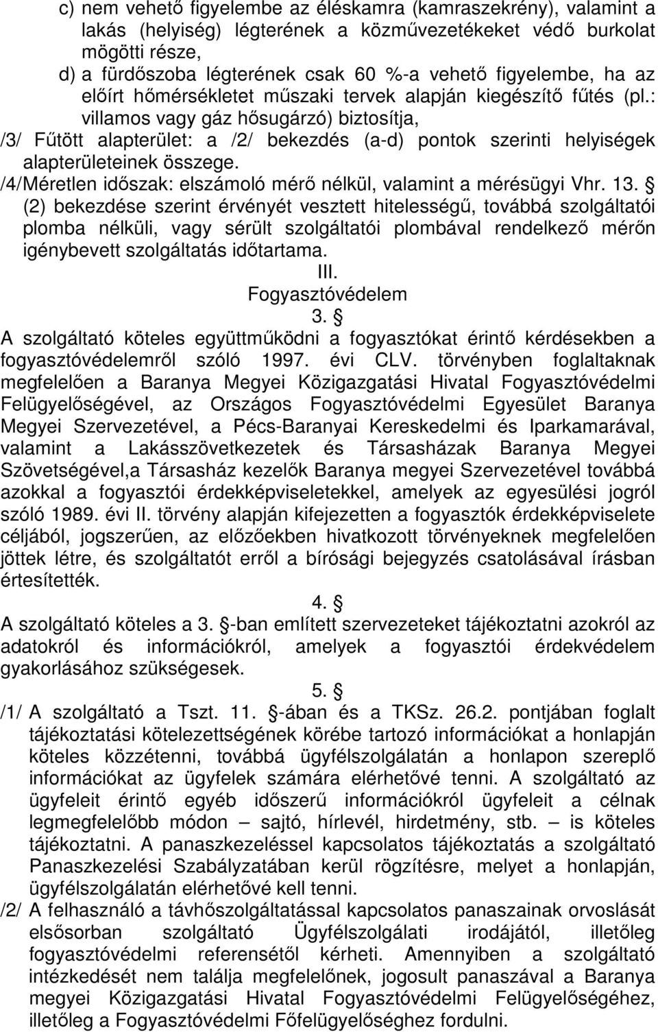 : villamos vagy gáz hősugárzó) biztosítja, /3/ Fűtött alapterület: a /2/ bekezdés (a-d) pontok szerinti helyiségek alapterületeinek összege.