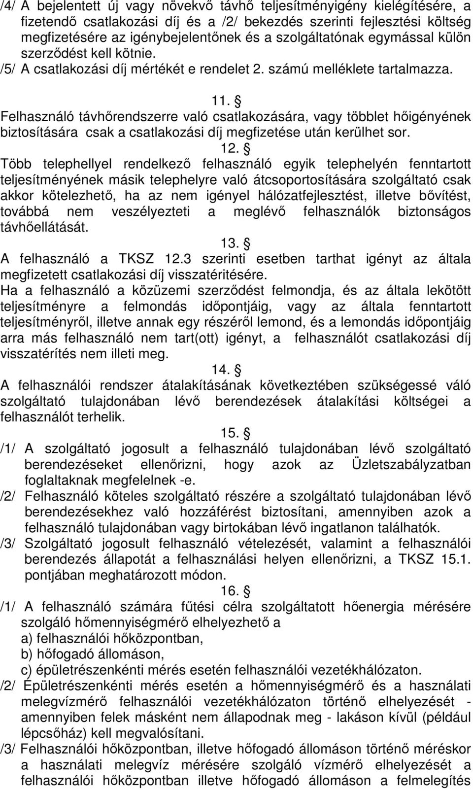 Felhasználó távhőrendszerre való csatlakozására, vagy többlet hőigényének biztosítására csak a csatlakozási díj megfizetése után kerülhet sor. 12.