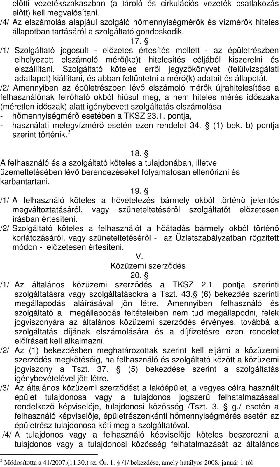 /1/ Szolgáltató jogosult - előzetes értesítés mellett - az épületrészben elhelyezett elszámoló mérő(ke)t hitelesítés céljából kiszerelni és elszállítani.