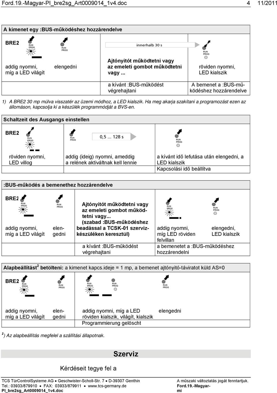 Ha meg akarja szakítani a programozást ezen az állomáson, kapcsolja ki a készülék programmódját a BVS-en.