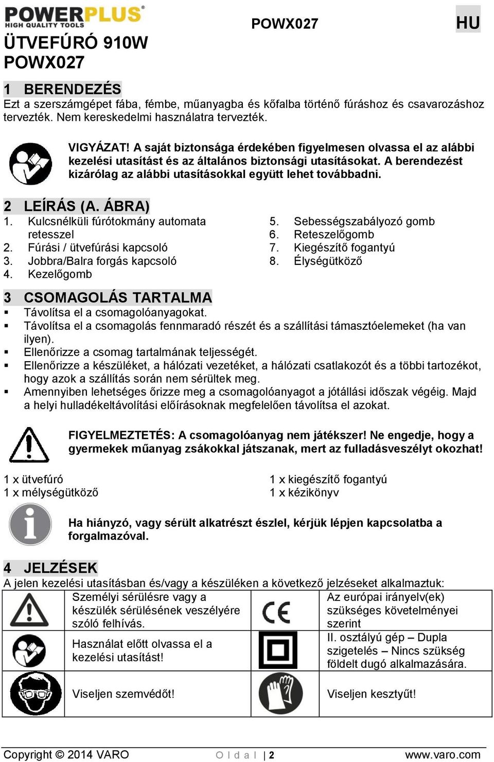 2 LEÍRÁS (A. ÁBRA) 1. Kulcsnélküli fúrótokmány automata retesszel 2. Fúrási / ütvefúrási kapcsoló 3. Jobbra/Balra forgás kapcsoló 4. Kezelőgomb 5. Sebességszabályozó gomb 6. Reteszelőgomb 7.