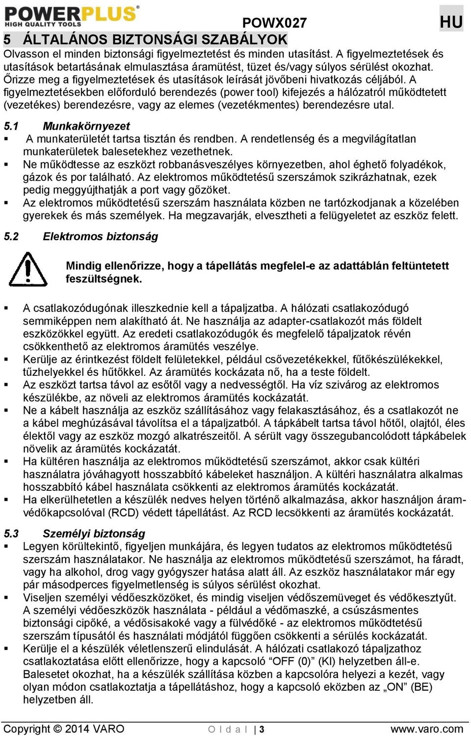 A figyelmeztetésekben előforduló berendezés (power tool) kifejezés a hálózatról működtetett (vezetékes) berendezésre, vagy az elemes (vezetékmentes) berendezésre utal. 5.