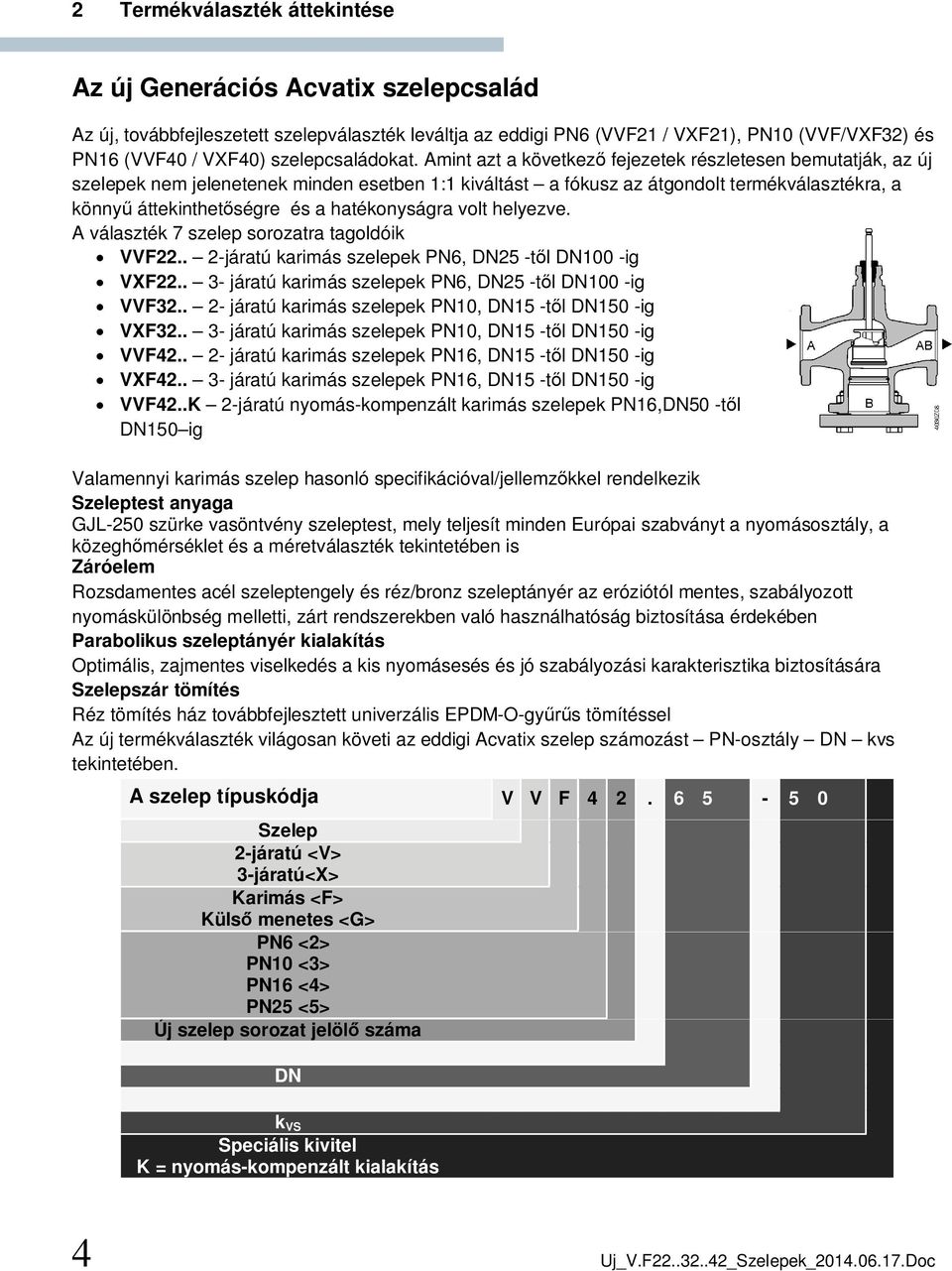 Amint azt a következ fejezetek részletesen bemutatják, az új szelepek nem jelenetenek minden esetben 1:1 kiváltást a fókusz az átgondolt termékválasztékra, a könny áttekinthet ségre és a