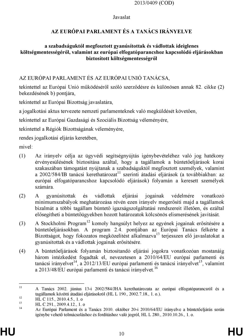 cikke (2) bekezdésének b) pontjára, tekintettel az Európai Bizottság javaslatára, a jogalkotási aktus tervezete nemzeti parlamenteknek való megküldését követően, tekintettel az Európai Gazdasági és