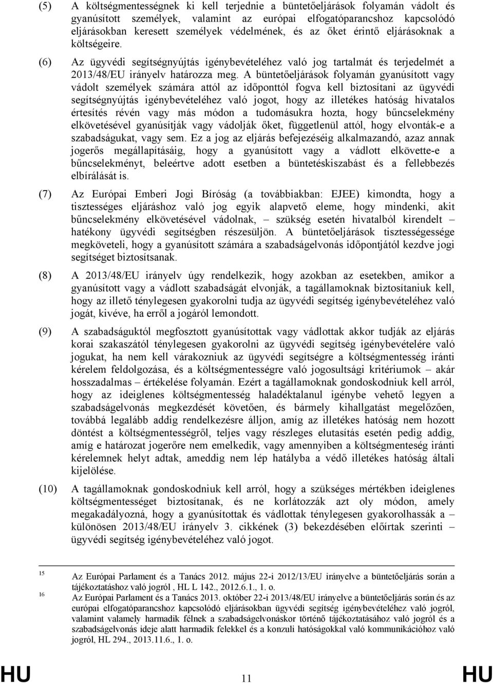 A büntetőeljárások folyamán gyanúsított vagy vádolt személyek számára attól az időponttól fogva kell biztosítani az ügyvédi segítségnyújtás igénybevételéhez való jogot, hogy az illetékes hatóság