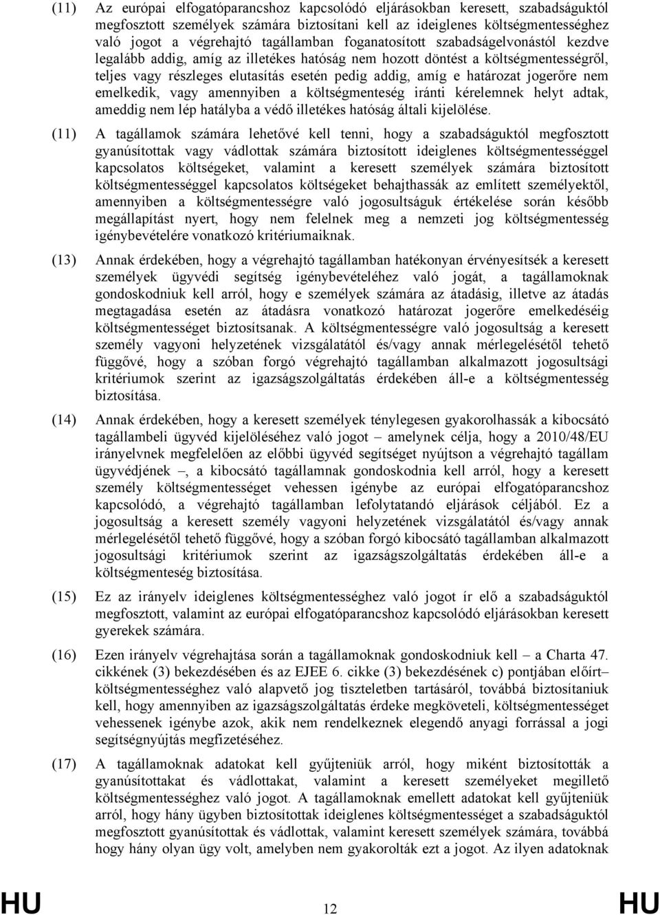 határozat jogerőre nem emelkedik, vagy amennyiben a költségmenteség iránti kérelemnek helyt adtak, ameddig nem lép hatályba a védő illetékes hatóság általi kijelölése.