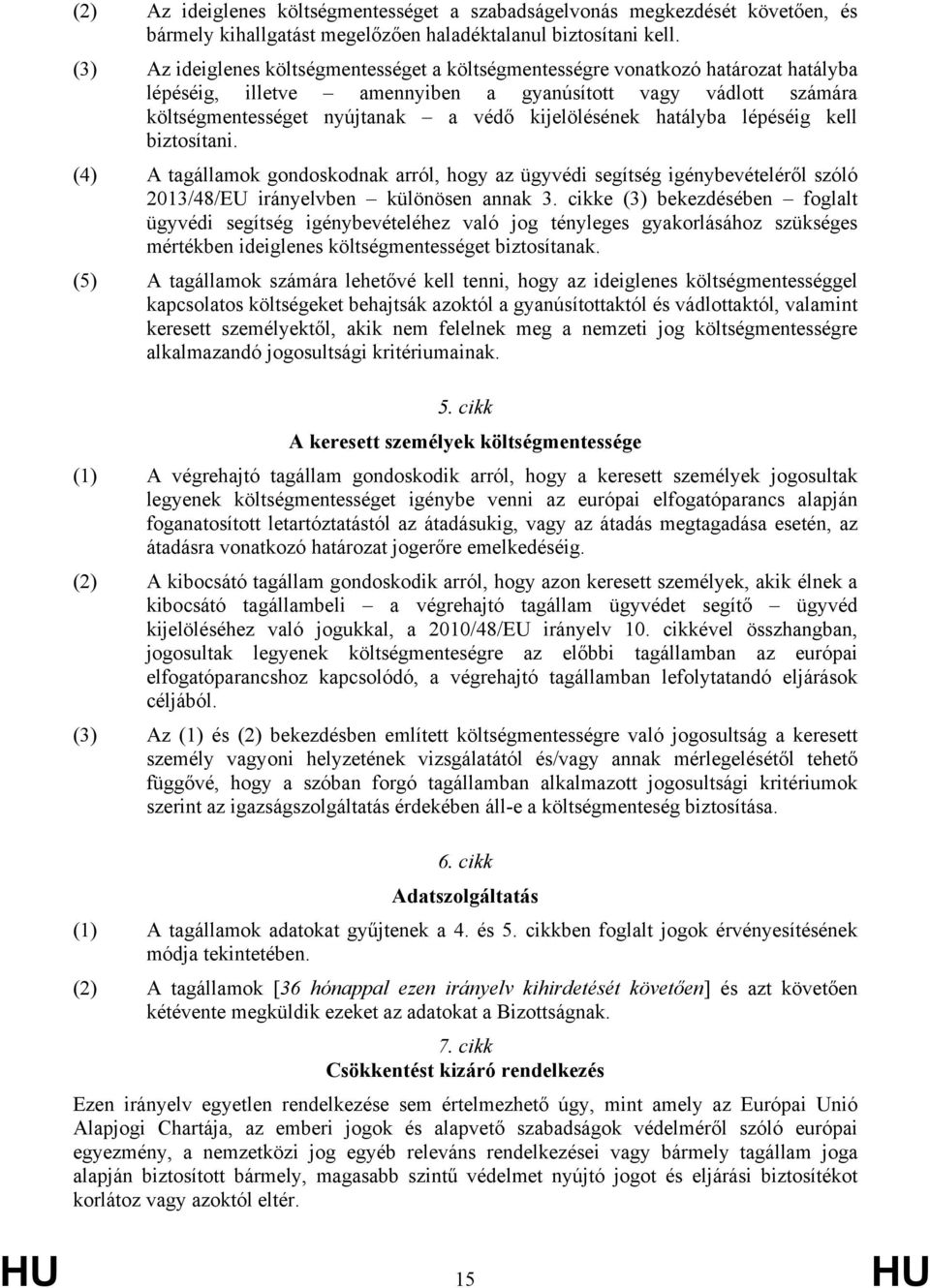 kijelölésének hatályba lépéséig kell biztosítani. (4) A tagállamok gondoskodnak arról, hogy az ügyvédi segítség igénybevételéről szóló 2013/48/EU irányelvben különösen annak 3.