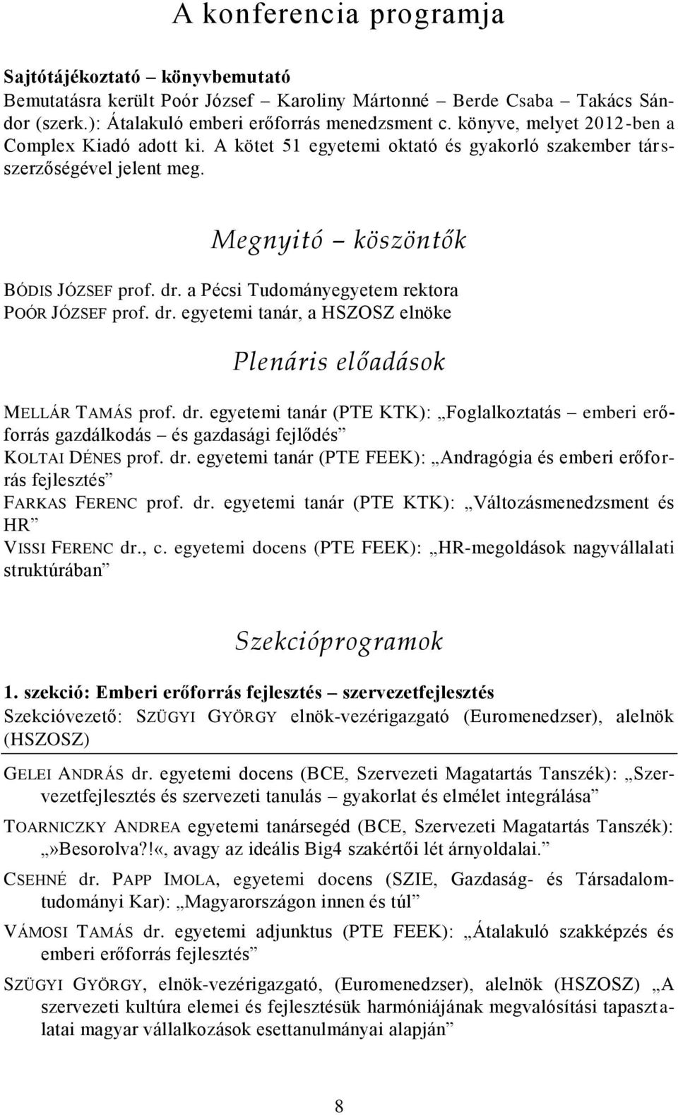 a Pécsi Tudományegyetem rektora POÓR JÓZSEF prof. dr. egyetemi tanár, a HSZOSZ elnöke Plenáris előadások MELLÁR TAMÁS prof. dr. egyetemi tanár (PTE KTK): Foglalkoztatás emberi erőforrás gazdálkodás és gazdasági fejlődés KOLTAI DÉNES prof.