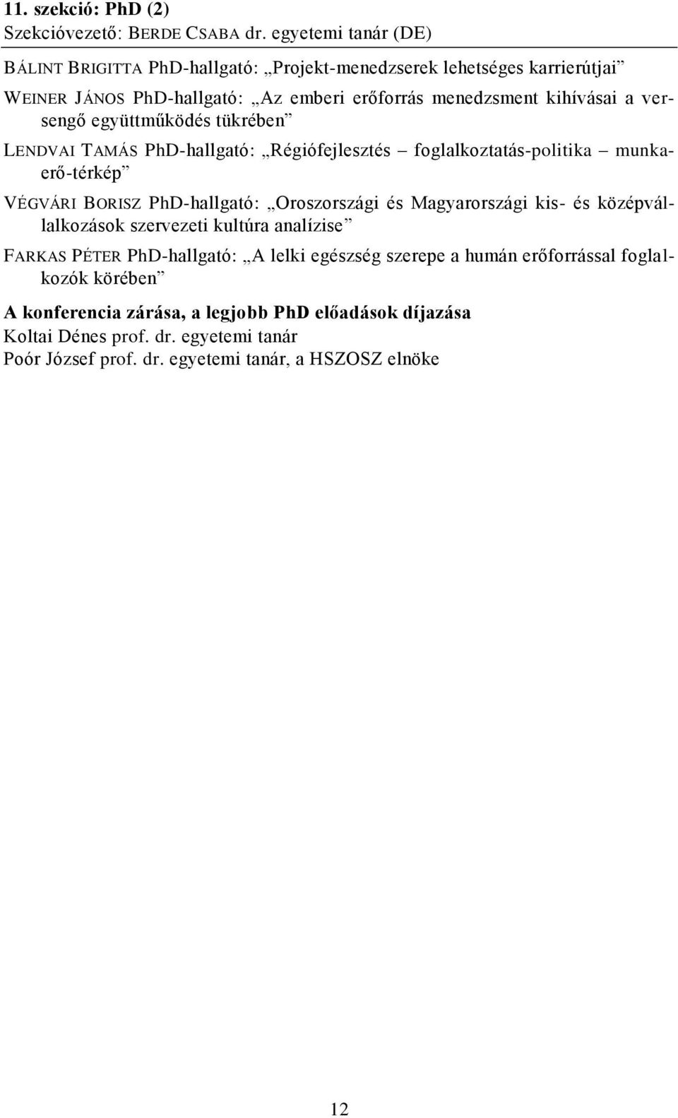 versengő együttműködés tükrében LENDVAI TAMÁS PhD-hallgató: Régiófejlesztés foglalkoztatás-politika munkaerő-térkép VÉGVÁRI BORISZ PhD-hallgató: Oroszországi és