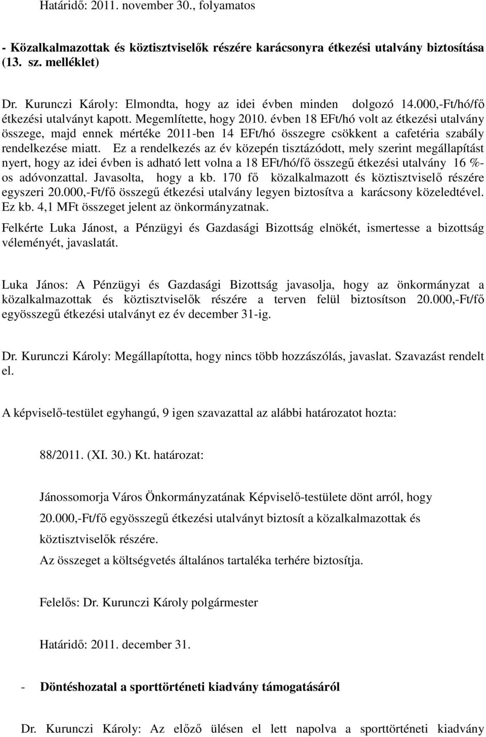 évben 18 EFt/hó volt az étkezési utalvány összege, majd ennek mértéke 2011-ben 14 EFt/hó összegre csökkent a cafetéria szabály rendelkezése miatt.