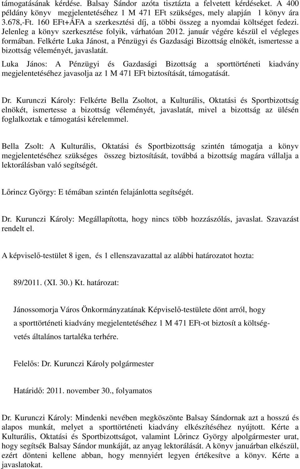 Felkérte Luka Jánost, a Pénzügyi és Gazdasági Bizottság elnökét, ismertesse a bizottság véleményét, javaslatát.