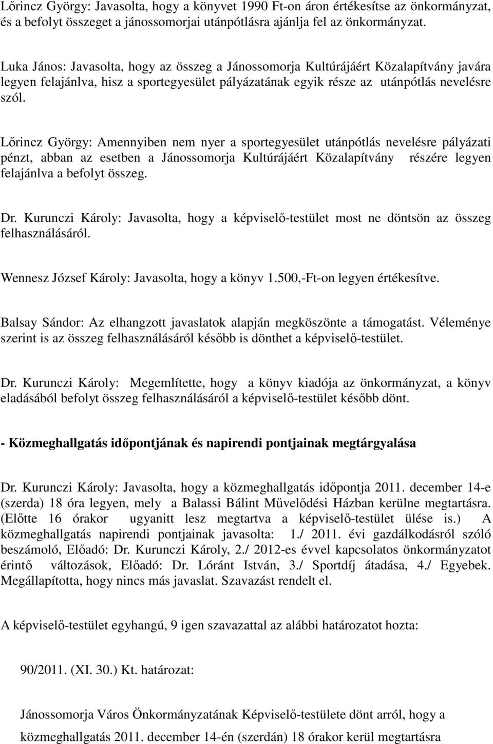 Lőrincz György: Amennyiben nem nyer a sportegyesület utánpótlás nevelésre pályázati pénzt, abban az esetben a Jánossomorja Kultúrájáért Közalapítvány részére legyen felajánlva a befolyt összeg. Dr.