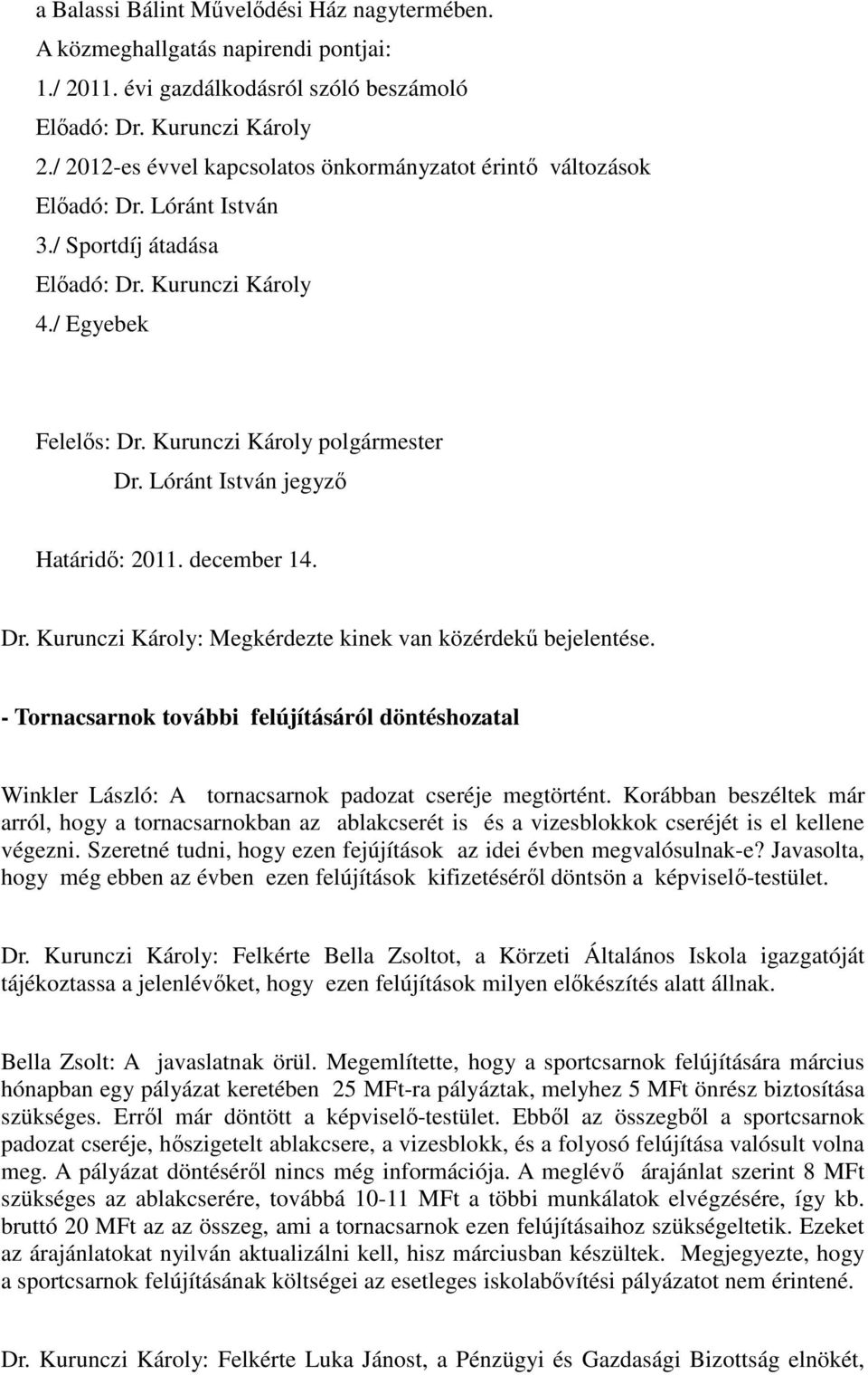 december 14. Dr. Kurunczi Károly: Megkérdezte kinek van közérdekű bejelentése. - Tornacsarnok további felújításáról döntéshozatal Winkler László: A tornacsarnok padozat cseréje megtörtént.