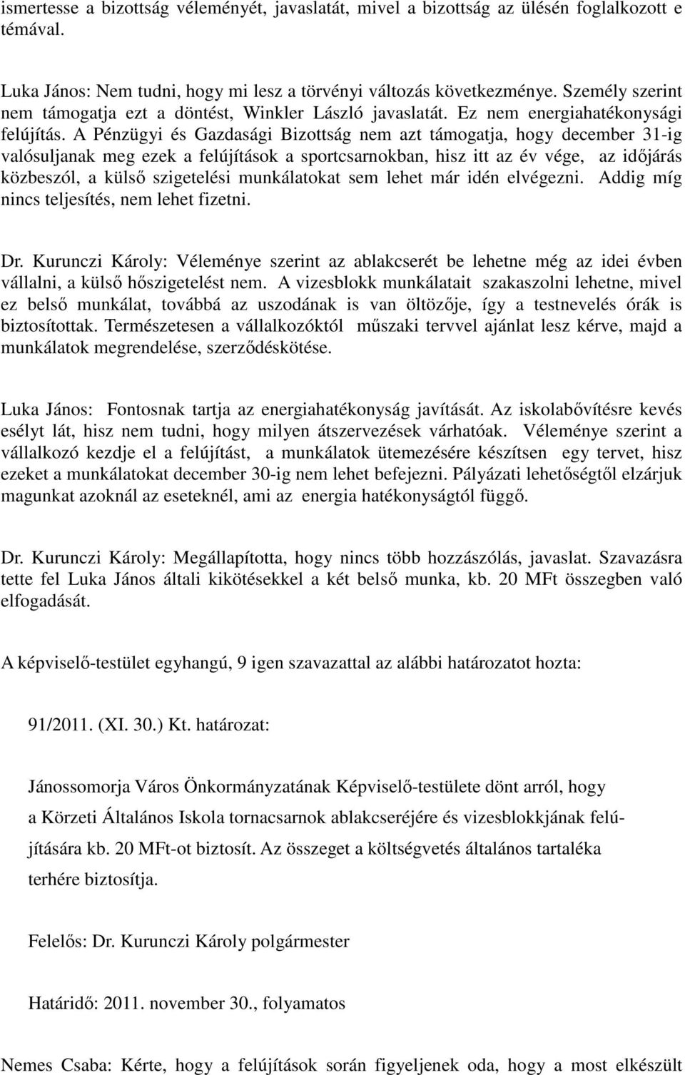 A Pénzügyi és Gazdasági Bizottság nem azt támogatja, hogy december 31-ig valósuljanak meg ezek a felújítások a sportcsarnokban, hisz itt az év vége, az időjárás közbeszól, a külső szigetelési