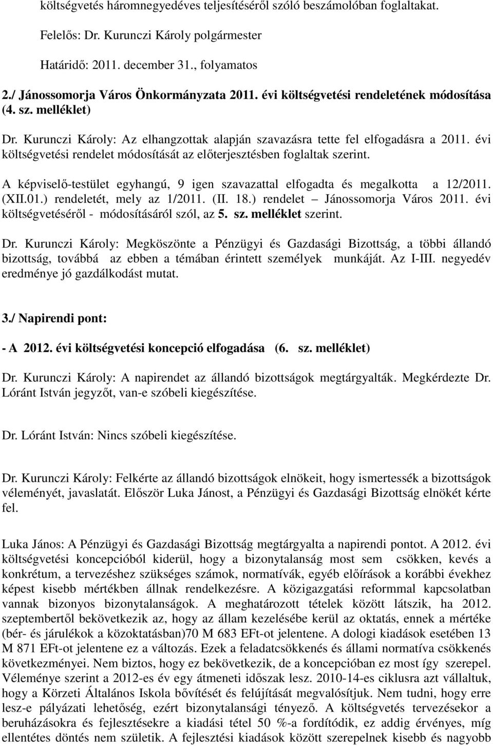 évi költségvetési rendelet módosítását az előterjesztésben foglaltak szerint. A képviselő-testület egyhangú, 9 igen szavazattal elfogadta és megalkotta a 12/2011. (XII.01.) rendeletét, mely az 1/2011.