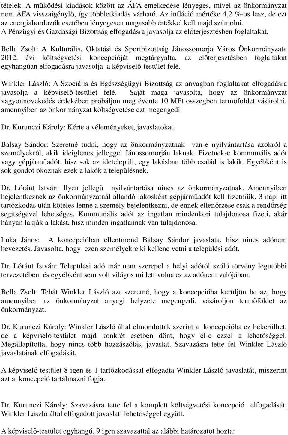 A Pénzügyi és Gazdasági Bizottság elfogadásra javasolja az előterjesztésben foglaltakat. Bella Zsolt: A Kulturális, Oktatási és Sportbizottság Jánossomorja Város Önkormányzata 2012.