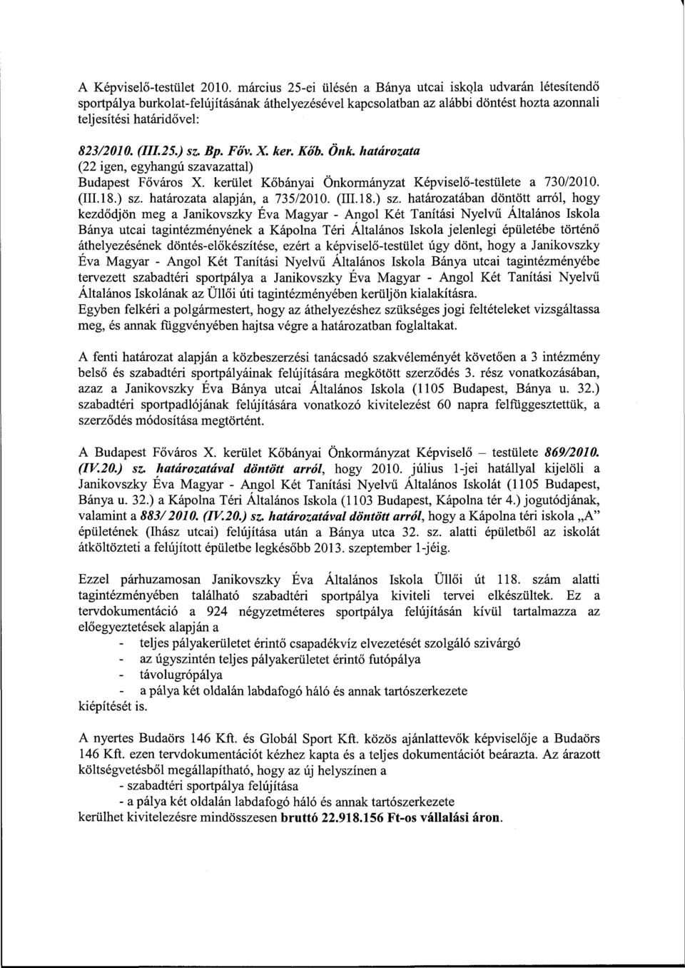 Bp. Főv. X. ker. Köb. Önk. határozata (22 igen, egyhangú szavazattal) Budapest Főváros X. kerület Kőbányai Önkormányzat Képviselő-testülete a 730/2010. (III. 18.) sz. határozata alapján, a 735/2010.