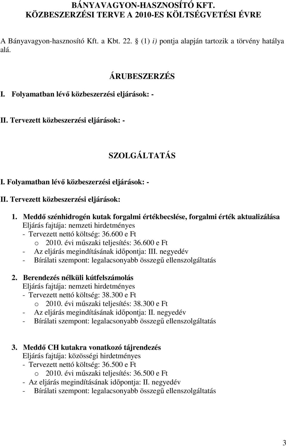 Meddı szénhidrogén kutak forgalmi értékbecslése, forgalmi érték aktualizálása - Tervezett nettó költség: 36.600 e Ft o 2010. évi mőszaki teljesítés: 36.600 e Ft 2.