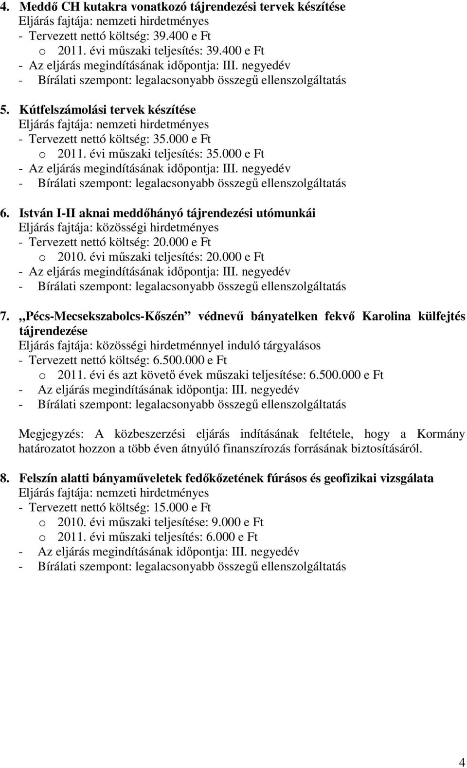 István I-II aknai meddıhányó tájrendezési utómunkái Eljárás fajtája: közösségi hirdetményes - Tervezett nettó költség: 20.000 e Ft o 2010. évi mőszaki teljesítés: 20.000 e Ft 7.