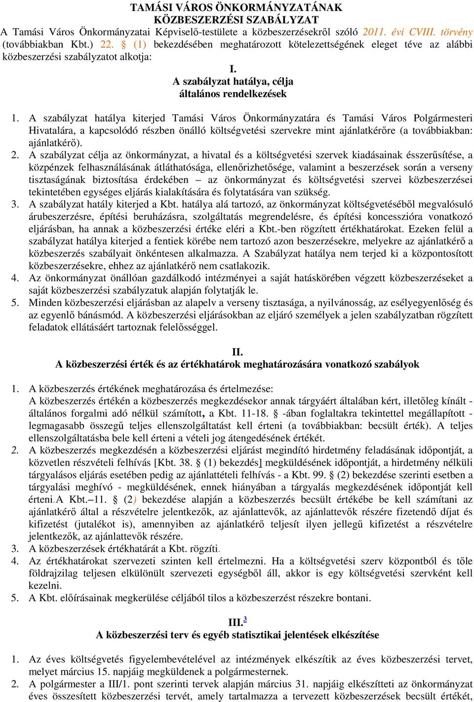 A szabályzat hatálya kiterjed Tamási Város Önkormányzatára és Tamási Város Polgármesteri Hivatalára, a kapcsolódó részben önálló költségvetési szervekre mint ajánlatkérőre (a továbbiakban: