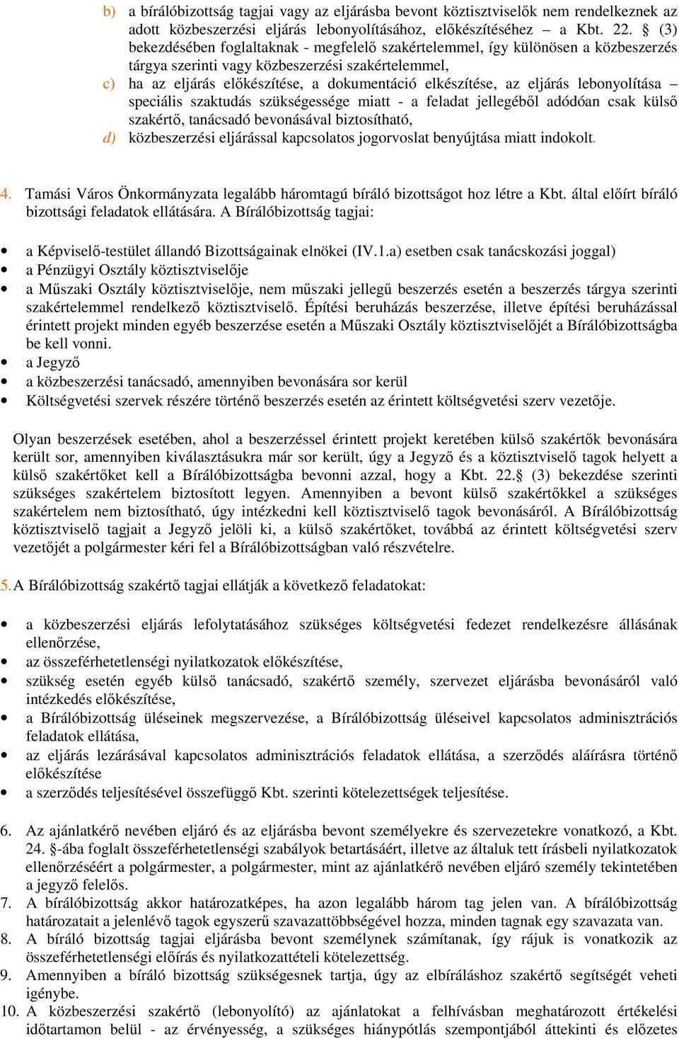 eljárás lebonyolítása speciális szaktudás szükségessége miatt - a feladat jellegéből adódóan csak külső szakértő, tanácsadó bevonásával biztosítható, d) közbeszerzési eljárással kapcsolatos