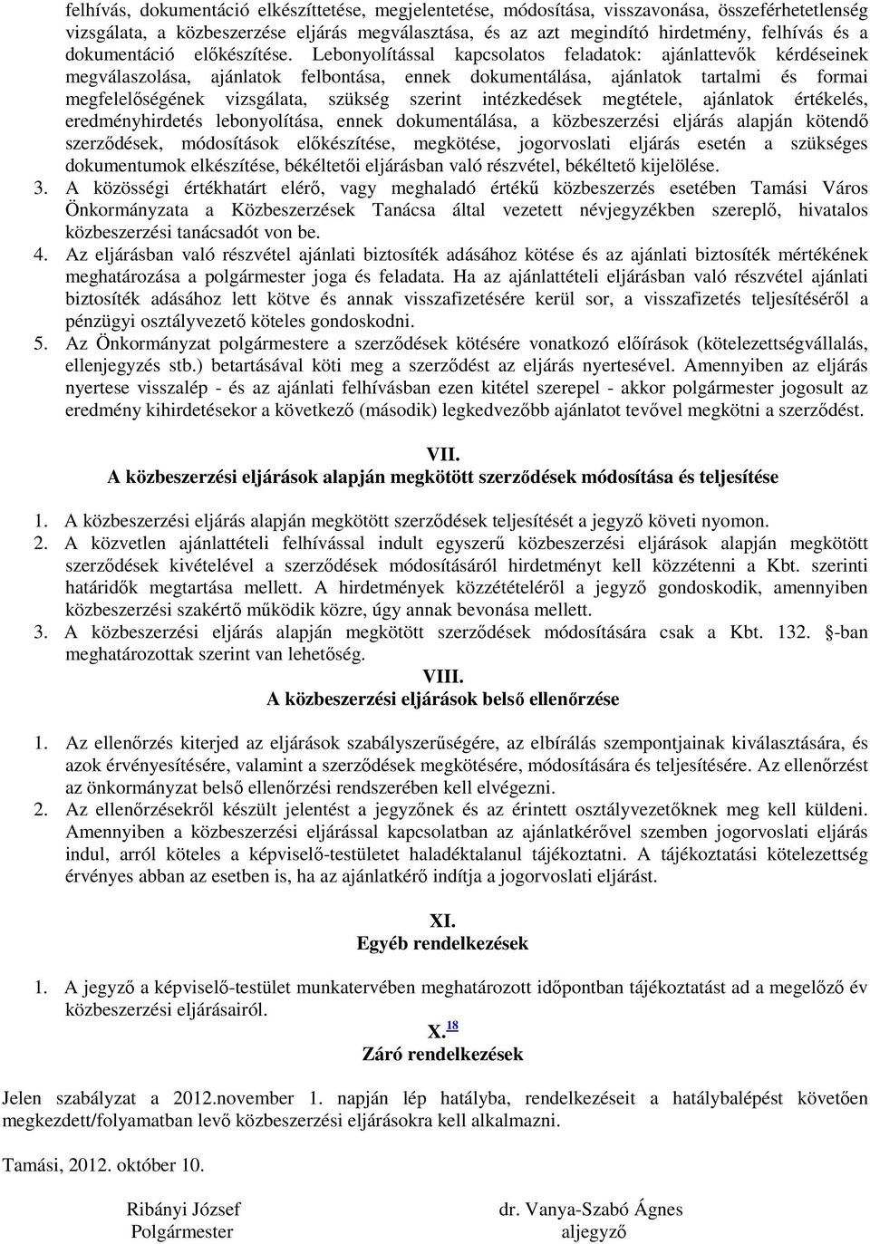 Lebonyolítással kapcsolatos feladatok: ajánlattevők kérdéseinek megválaszolása, ajánlatok felbontása, ennek dokumentálása, ajánlatok tartalmi és formai megfelelőségének vizsgálata, szükség szerint