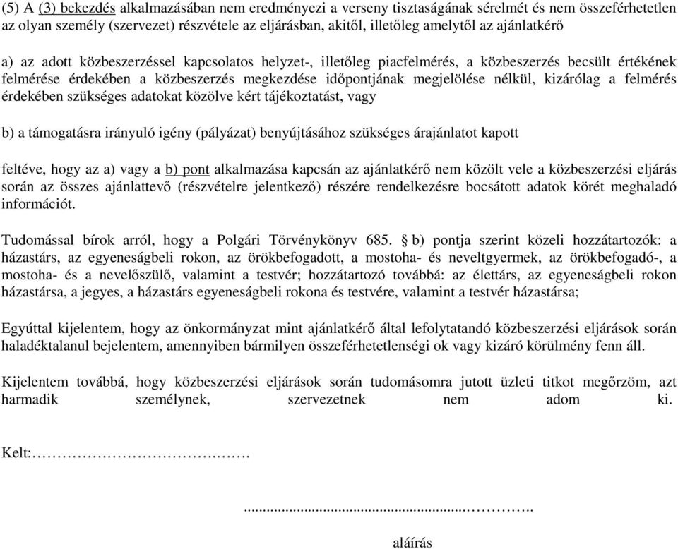 kizárólag a felmérés érdekében szükséges adatokat közölve kért tájékoztatást, vagy b) a támogatásra irányuló igény (pályázat) benyújtásához szükséges árajánlatot kapott feltéve, hogy az a) vagy a b)