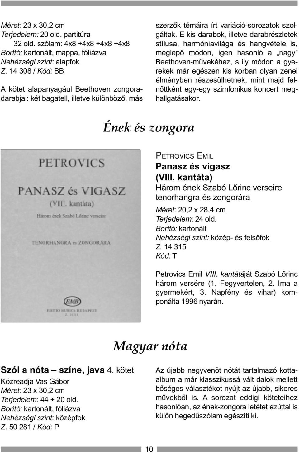 E kis darabok, illetve darabrészletek stílusa, harmóniavilága és hangvétele is, meglepõ módon, igen hasonló a nagy Beethoven-mûvekéhez, s ily módon a gyerekek már egészen kis korban olyan zenei