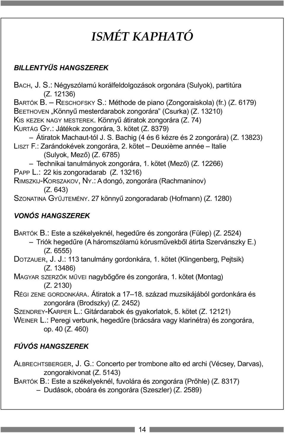 S. Bachig (4 és 6 kézre és 2 zongorára) (Z. 13823) LISZT F.: Zarándokévek zongorára, 2. kötet Deuxième année Italie (Sulyok, Mezõ) (Z. 6785) Technikai tanulmányok zongorára, 1. kötet (Mezõ) (Z.