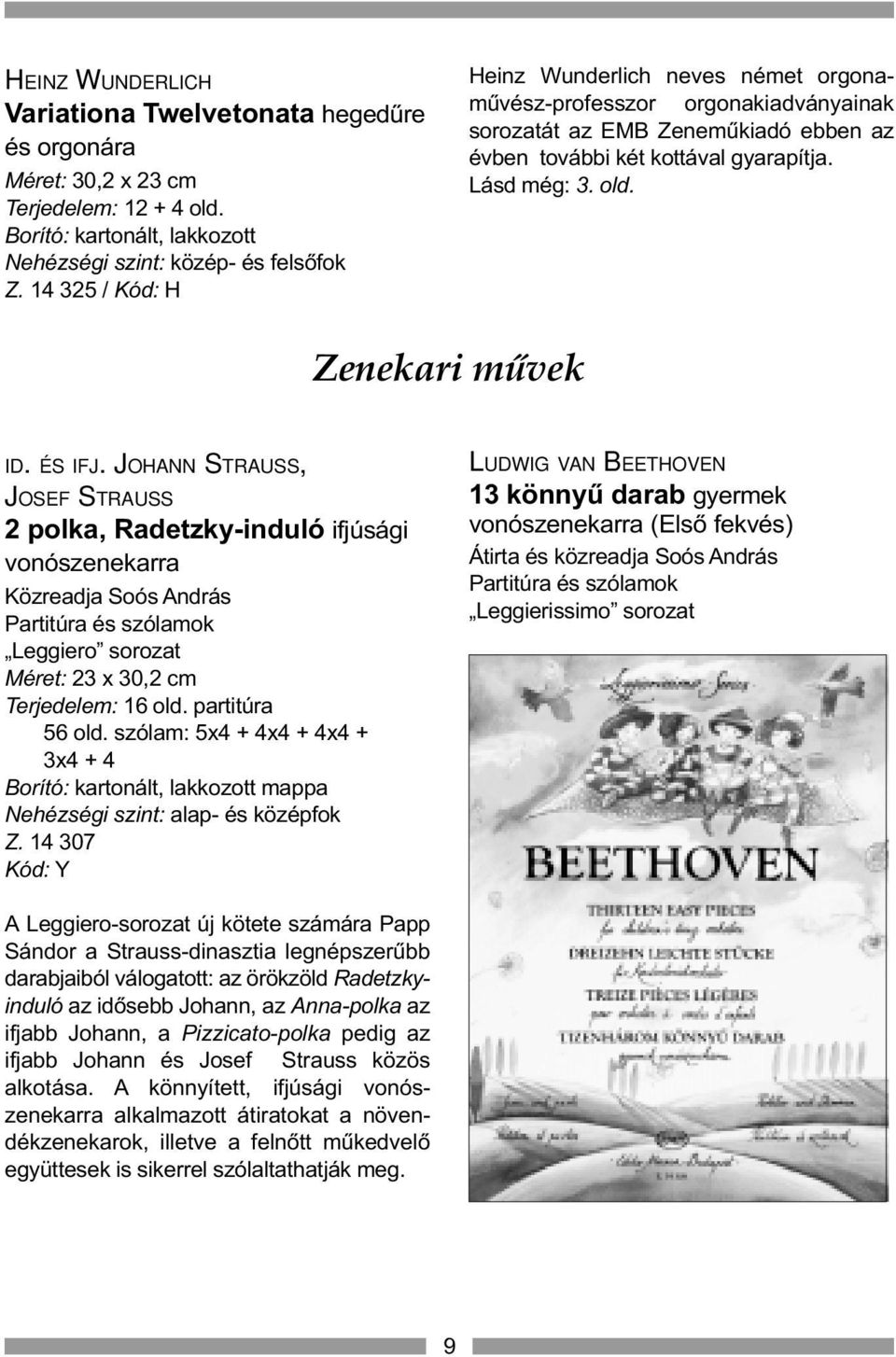 Zenekari mûvek ID. ÉS IFJ. JOHANN STRAUSS, JOSEF STRAUSS 2 polka, Radetzky-induló ifjúsági vonószenekarra Közreadja Soós András Partitúra és szólamok Leggiero sorozat Terjedelem: 16 old.