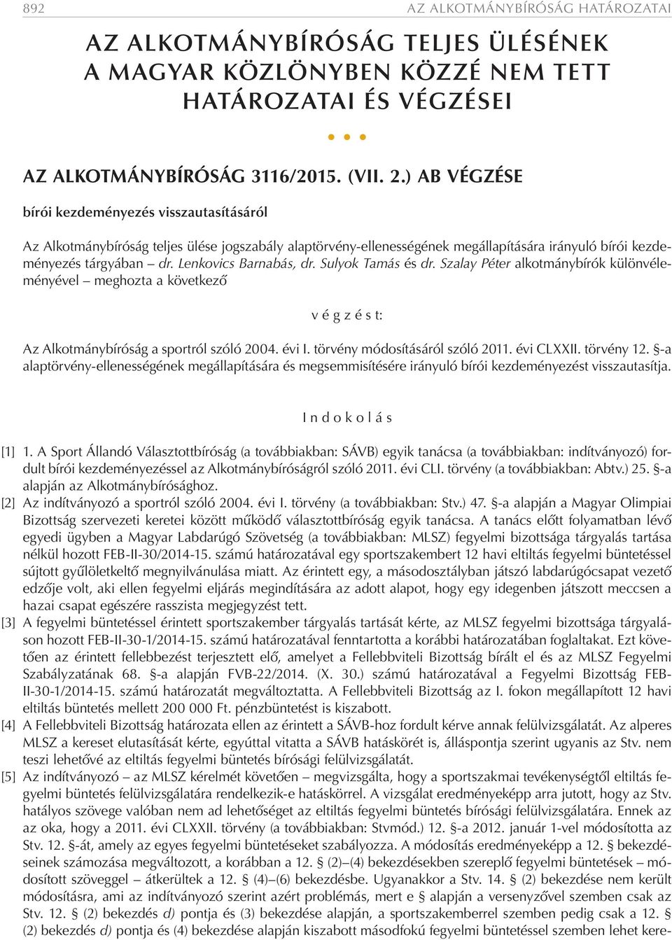 Lenkovics Barnabás, dr. Sulyok Tamás és dr. Szalay Péter alkotmánybírók különvéleményével meghozta a következő v é g z é s t: Az Alkotmánybíróság a sportról szóló 2004. évi I.