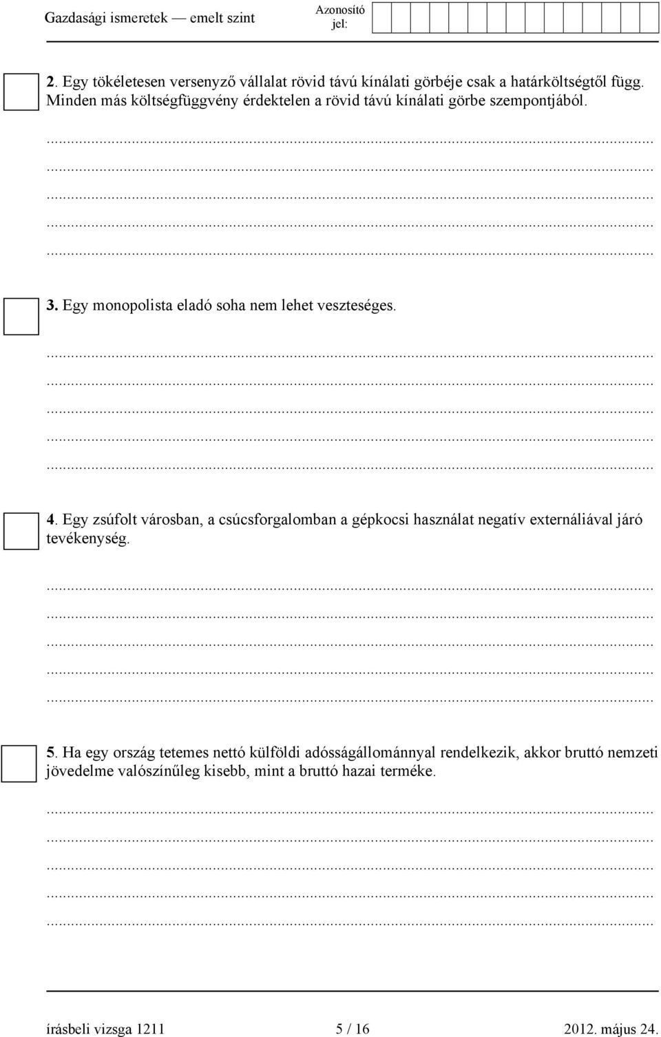 4. Egy zsúfolt városban, a csúcsforgalomban a gépkocsi használat negatív externáliával járó tevékenység. 5.