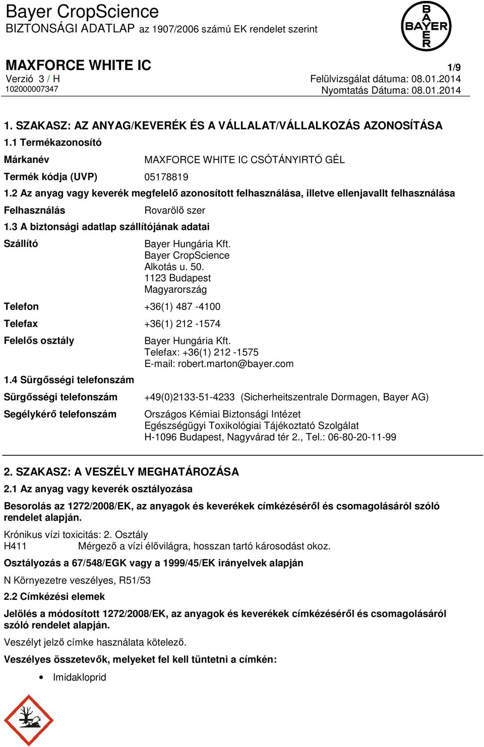 Bayer CropScience Alkotás u. 50. 1123 Budapest Magyarország Telefon +36(1) 487-4100 Telefax +36(1) 212-1574 Felelős osztály 1.