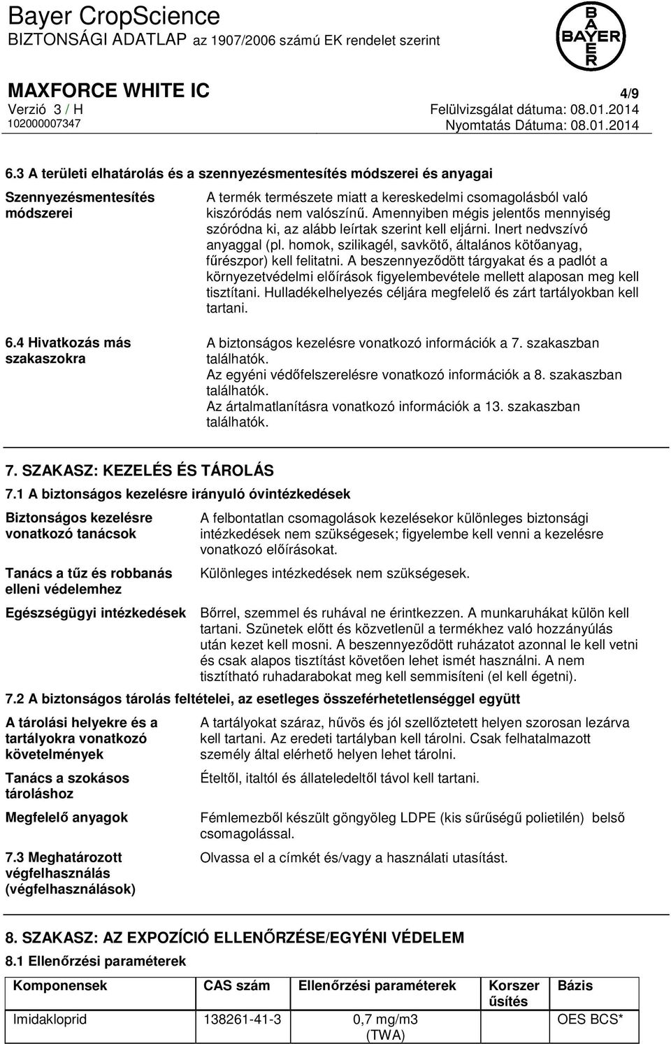 Amennyiben mégis jelentős mennyiség szóródna ki, az alább leírtak szerint kell eljárni. Inert nedvszívó anyaggal (pl. homok, szilikagél, savkötő, általános kötőanyag, fűrészpor) kell felitatni.