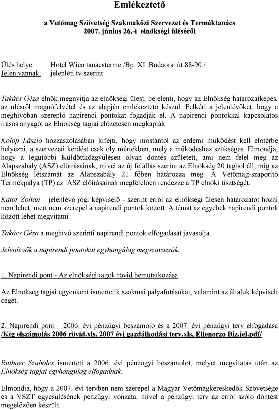 Felkéri a jelenlévőket, hogy a meghívóban szereplő napirendi pontokat fogadják el. A napirendi pontokkal kapcsolatos írásos anyagot az Elnökség tagjai előzetesen megkapták.