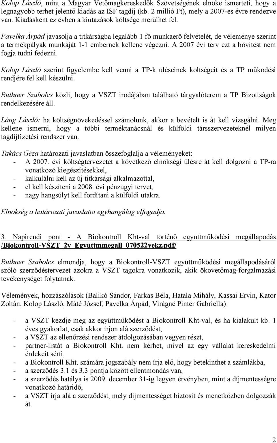 Pavelka Árpád javasolja a titkárságba legalább 1 fő munkaerő felvételét, de véleménye szerint a termékpályák munkáját 1-1 embernek kellene végezni.