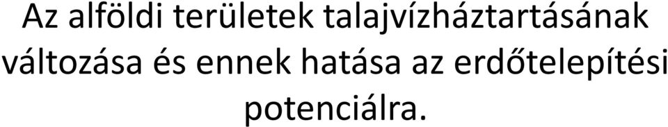 erdősítési potenciálra. A szikesedés előretörése is valós veszély, ami tovább gyengíti az erdők pozícióját.