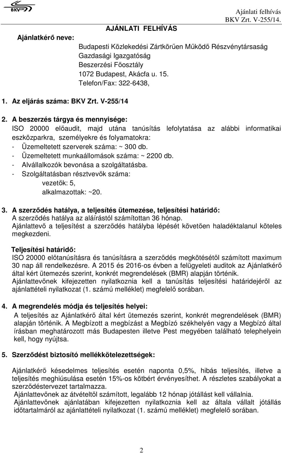 A beszerzés tárgya és mennyisége: ISO 20000 előaudit, majd utána tanúsítás lefolytatása az alábbi informatikai eszközparkra, személyekre és folyamatokra: - Üzemeltetett szerverek száma: ~ 300 db.