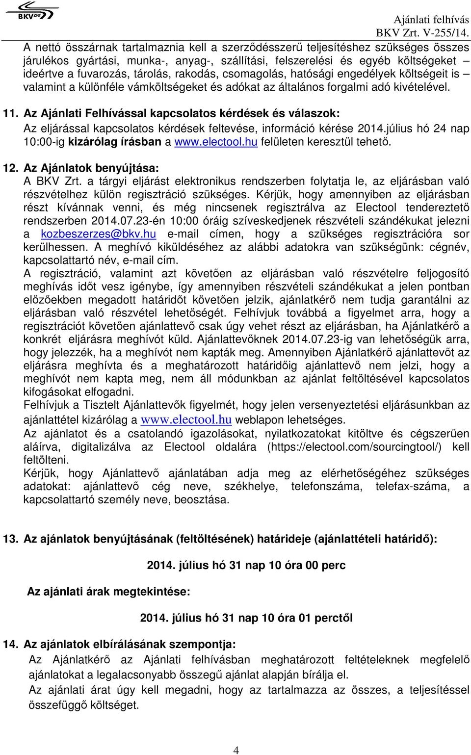 Az Ajánlati Felhívással kapcsolatos kérdések és válaszok: Az eljárással kapcsolatos kérdések feltevése, információ kérése 2014.július hó 24 nap 10:00-ig kizárólag írásban a www.electool.